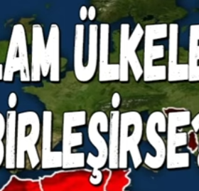 İSLAM ÜLKELERİ BİRLEŞİRSE?